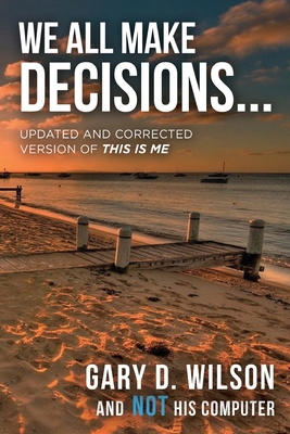 We All Make Decisions: Updated and Corrected Version of This is Me - Gary Wilson