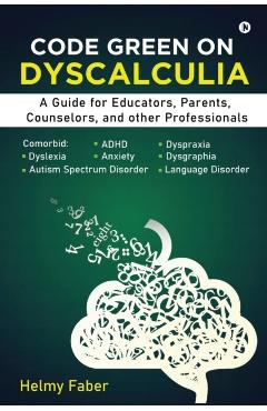 Code Green on Dyscalculia: A Guide for Educators, Parents, Counselors, and other Professionals - Helmy Faber
