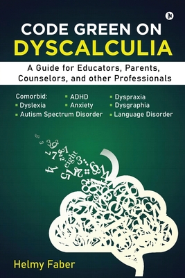 Code Green on Dyscalculia: A Guide for Educators, Parents, Counselors, and other Professionals - Helmy Faber