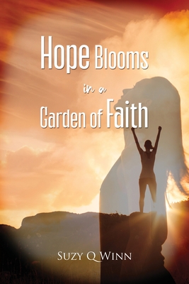 Hope Blooms in a Garden of Faith - Suzy Q. Winn