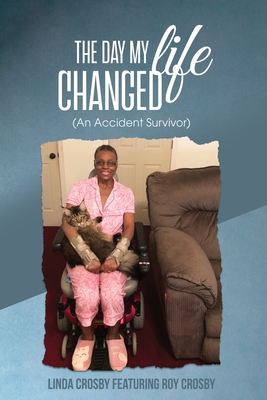 The Day My Life Changed: (An Accident Survivor) - Linda Crosby