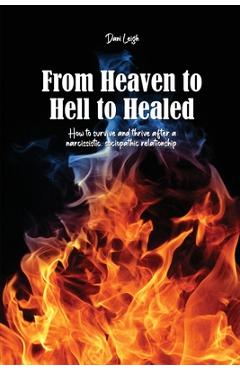 Coperta cărții 'From Heaven to Hell to Healed: How to survive and thrive after a narcissistic, sociopathic relationship - Dani Leigh'