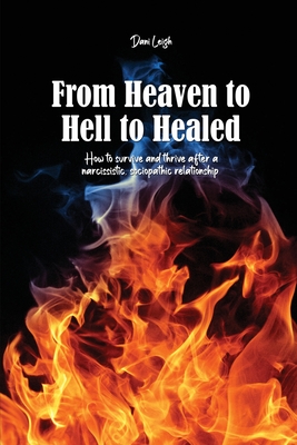 Coperta cărții 'From Heaven to Hell to Healed: How to survive and thrive after a narcissistic, sociopathic relationship - Dani Leigh'