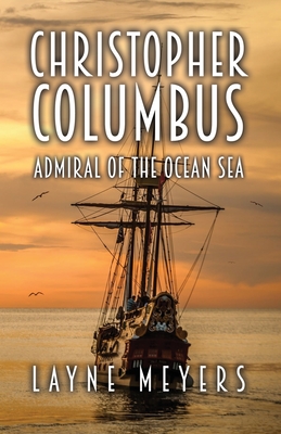 Christopher Columbus: Admiral of the Ocean Sea - Layne Meyers