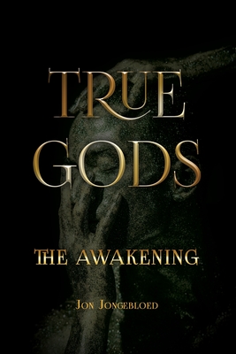 True Gods: The Awakening - Jon Jongebloed