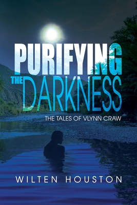 Purifying the Darkness: The Tales of Vlynn Craw - Wilten Houston