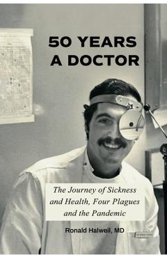Coperta cărții 'Fifty Years a Doctor: The Journey of Sickness and Health, Four Plagues and the Pandemic - Ronald Halweil'
