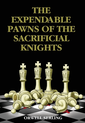 The Expendable Pawns of the Sacrificial Knights - Orwell Serling
