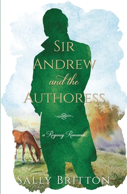 Sir Andrew and the Authoress: A Regency Romance - Sally Britton