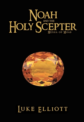 Noah and the Holy Scepter: Mesha of Moab - Luke Elliott