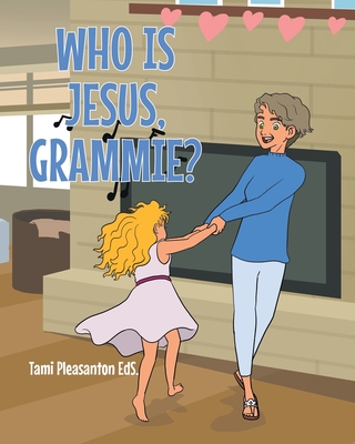 Who is Jesus, Grammie? - Tami Pleasanton Eds