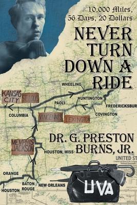 Never Turn Down a Ride: 10,000 Miles, 56 days, 20 dollars - G. Preston Burns