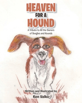 Heaven for a Hound: A Tribute to All the Owners of Beagles and Hounds - Ken Valko