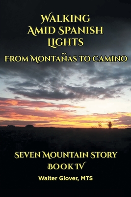 Walking Amid Spanish Lights: From Montanas to Camino - Walter Glover Mts