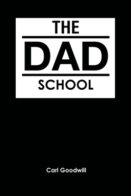 The Dad School - Carl Goodwill