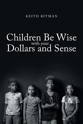 Children Be Wise with your Dollars and Sense - Keith Ritman