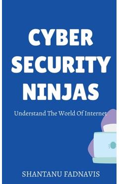 Coperta cărții 'Cybersecurity Ninjas: Understand The World Of Internet - Shantanu A. Fadnavis'