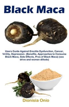 Coperta cărții 'Black Maca: Users Guide Against Erectile Dysfunction, Cancer, Virility, Depression. (Benefits, Approaches to Consume'