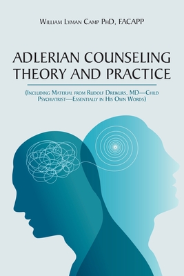 Adlerian Counseling Theory and Practice: (Including Material from Rudolf Dreikurs, MD-Child Psychiatrist-Essentially in His Own Words) - Facapp William Camp