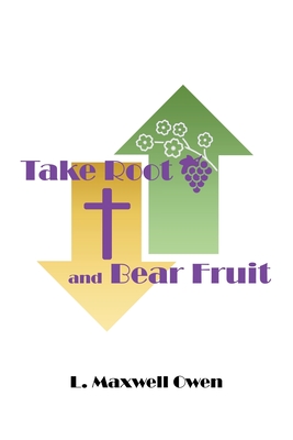 Take Root and Bear Fruit - L. Maxwell Owen