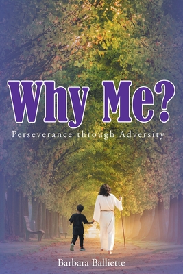 Why Me?: Perseverance through Adversity - Barbara Balliette