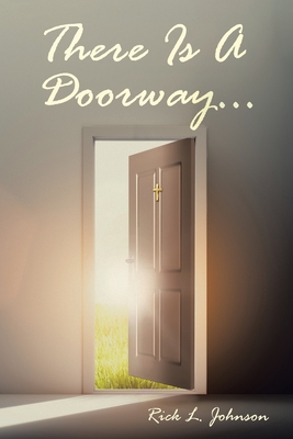 There Is A Doorway... - Rick L. Johnson