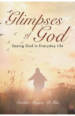 Coperta cărții 'Glimpses of God: Seeing God in Everyday Life - Cookie Magee Dmin'