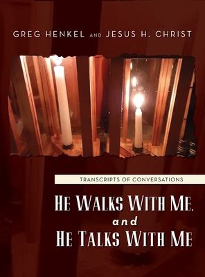 He Walks With Me, and He Talks With Me: Transcripts of conversations - Greg Henkel