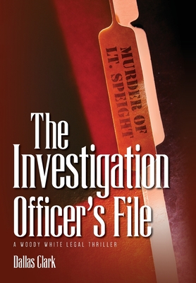 The Investigation Officer's File: A Woody White Legal Thriller - Dallas Clark