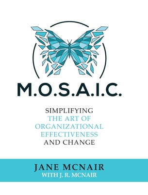 Mosaic: Simplifying the Art of Organizational Effectiveness and Change - Jane Mcnair