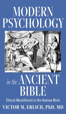Modern Psychology in the Ancient Bible: Ethical Monotheism in the Hebrew Mind - Victor M. Erlich