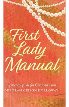 Coperta cărții 'First Lady Manual: A practical guide for Christian wives - Deborah Gibson Holloway'