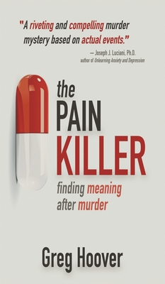 The Pain Killer: Finding Meaning After Murder - Greg Hoover