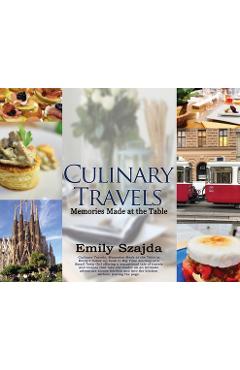 Coperta cărții 'Culinary Travels: Memories Made at the Table - Emily Szajda'