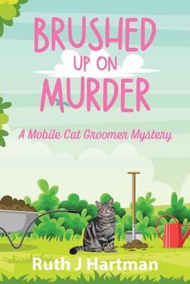 Brushed Up On Murder: A Mobile Cat Groomer Mystery - Ruth J. Hartman