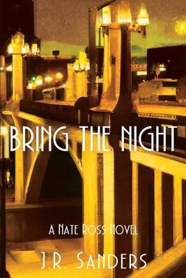 Bring the Night: A Nate Ross Novel - J. R. Sanders