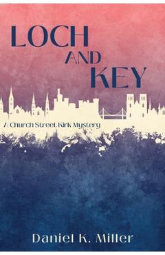 Coperta cărții 'Loch and Key: A Church Street Kirk Mystery - Daniel K. Miller'