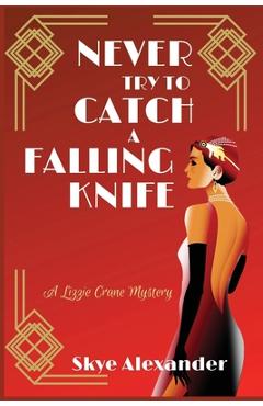 Poza produsului Never Try to Catch a Falling Knife: A Lizzie Crane Mystery - Skye Alexander