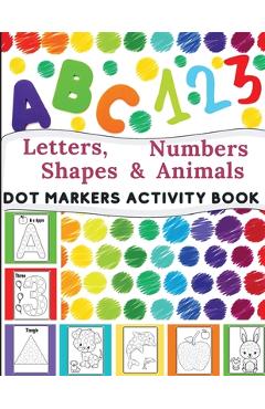 Coperta cărții 'Dot Markers Activity Book: Great for Learning Letters, Numbers, Shapes and Animal Perfect Gift for Toddlers,'