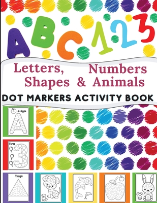 Dot Markers Activity Book: Great for Learning Letters, Numbers, Shapes and Animal Perfect Gift for Toddlers, Preschoolers. - Lora Dorny