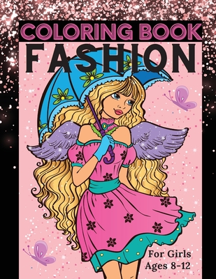 Fashion Coloring Book for Girls Ages 8-12: Fun Coloring Pages for Girls, Kids and Teens with Gorgeous Beauty Fashion Style & Other Cute Designs - Lora Dorny