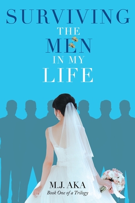 Surviving the Men in My Life: Book One of a Trilogy - M. J. Aka