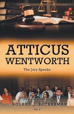 Atticus Wentworth: The Jury Speaks - Roland J. Beckerman