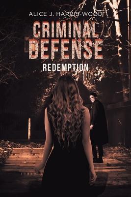 Criminal Defense: Redemption - Alice J. Harris-wood