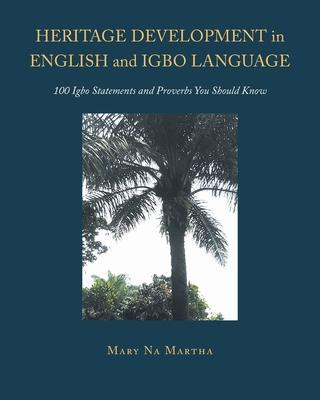 Heritage Development in English and Igbo Language: 100 Igbo Statements and Proverbs You Should Know - Mary Na Martha