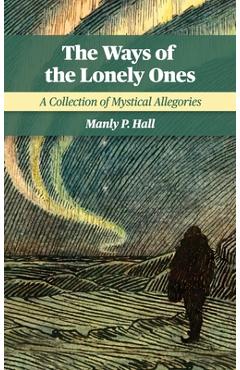 Poza produsului The Ways of the Lonely Ones: A Collection of Mystical Allegories - Manly P. Hall