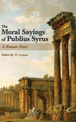 The Moral Sayings of Publius Syrus: A Roman Slave - Publius Syrus