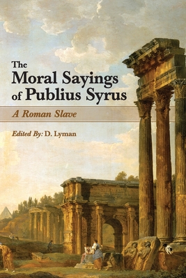 The Moral Sayings of Publius Syrus: A Roman Slave - Publius Syrus