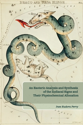 An Esoteric Analysis and Synthesis of the Zodiacal Signs and Their Physiochemical Allocation - Inez E. Perry