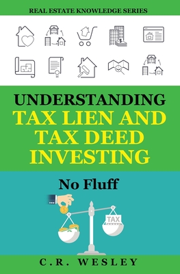 Understanding Tax Lien and Tax Deed Investing: No Fluff - C. R. Wesley
